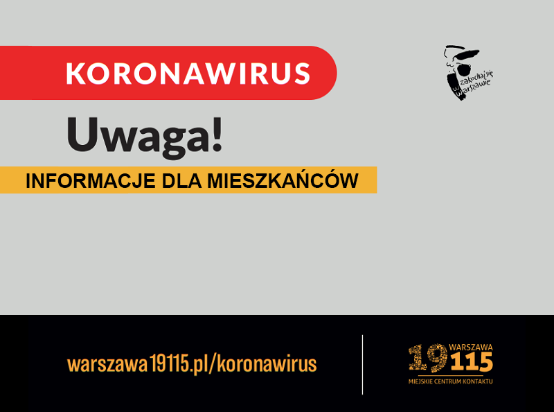 Na grafice na szarym tle czerwony pasek z białym napisem koronawirus. Poniżej napis Uwaga! Pod napisem na żółtym pasku napis informacje dla mieszkańców. Na dole grafiki na czarnym tle znajduje się adres internetowy: warszawa19115.pl/koronawirus obok numer telefonu 19115. Z prawej strony grafiki znajduje się logo zakochaj się w warszawie - wspomniana nazwa wkomponowana w syrenke warszawską. 