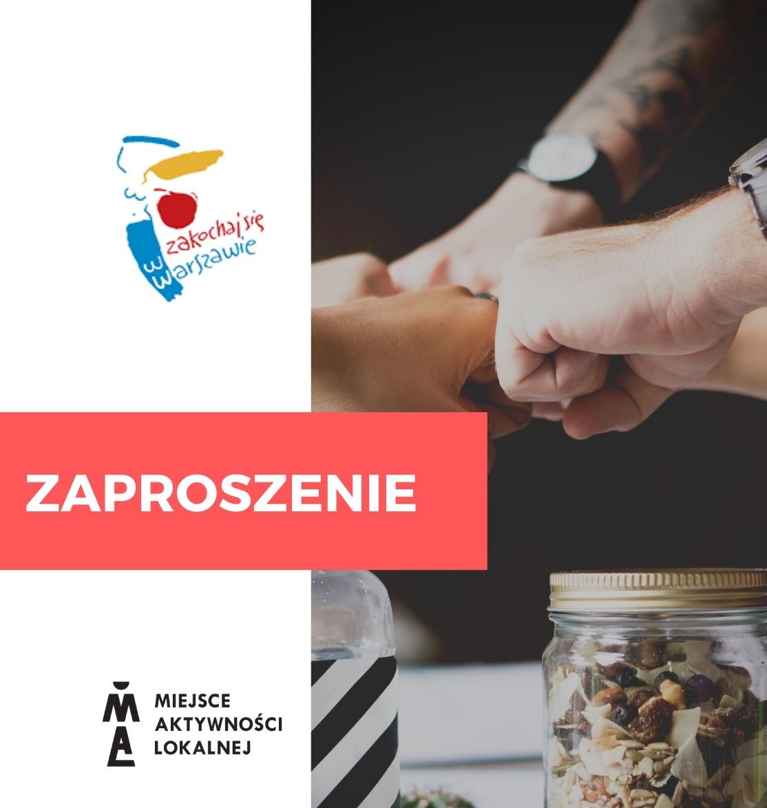 Na grafice, na środku znajduje się biały napis na czerwonym pasku o treści "Zaproszenie". Prawą część grafiki zajmuje zdjęcie dłoni kilku osób zaciśniętych w pięści w gescie przybijania sobie "żółwika". Po lewej stronie, na białym tle znajduje się logo - kolorowa syrenka z dopiskiem Zakochaj się w Warszawie. Na dole Logo MAL - litery MAL ułożone od pionowo, obok napis Miejsca Aktywności Lokalnej.